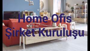 Home Ofis Şirket Kuruluşu Home Ofis Nedir?Home Ofis Nasıl Kurulur