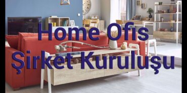 Home Ofis Şirket Kuruluşu Home Ofis Nedir?Home Ofis Nasıl Kurulur