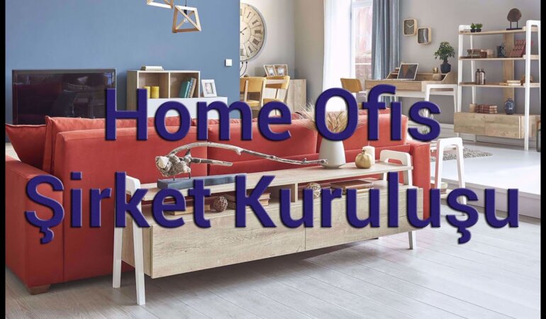 Home Ofis Şirket Kuruluşu Home Ofis Nedir?Home Ofis Nasıl Kurulur