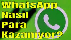 WhatsApp nasıl para kazanıyor.WhatsApp'ın gelir kaynağı nedir?