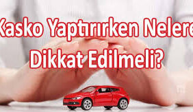 Kasko Yaptırırken Dikkat Edilmesi Gerekenler
