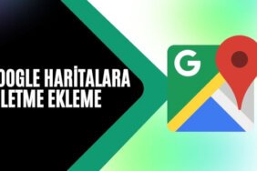 Google Harita Kaydı Nasıl Yapılır, Konum Nasıl Eklenir?