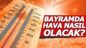 Hava Durumu Bayramda hava nasıl olacak Meteoroloji gün gün açıkladı