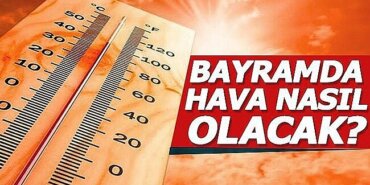 Hava Durumu Bayramda hava nasıl olacak Meteoroloji gün gün açıkladı