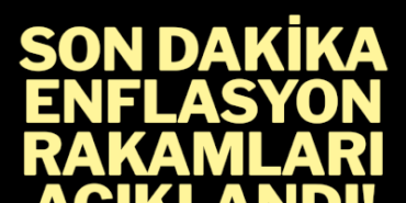 SON DAKİKA I Merakla beklenen enflasyon rakamları belli oldu!