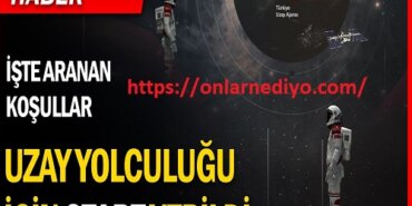 Türk Uzay Yolcusu olmak için nasıl başvurulur? Uzaya gitmek için şartlar neler?