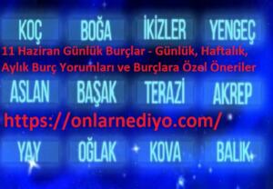 11 Haziran Günlük Burçlar - Günlük, Haftalık, Aylık Burç Yorumları ve Burçlara Özel Öneriler