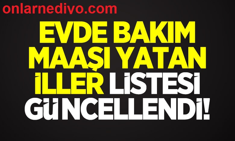 Evde bakım maaşı yatan iller listesi Evde bakım maaşları yattı mı?15 Ağustos